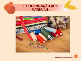 43
8. ORGANIZAÇĀO DOS
MATERIAIS
www.kalinkacarvalho.com.br
 
