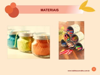 45
8. ORGANIZAÇĀO DOS
MATERIAIS
www.kalinkacarvalho.com.br
 