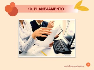 54
www.kalinkacarvalho.com.br
10. PLANEJAMENTO
 