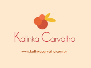 www.kalinkacarvalho.com.br
 