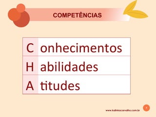 8
COMPETÊNCIAS
www.kalinkacarvalho.com.br
 