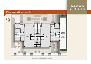 5º Pavimento (2 aptos/andar)
     E
     NORT




                                                                               TERRAÇO
                                                                               PRIVATIVO


                         501                                  502               ÁREA
                                                                               96,93m²




                               R UA P R O F E S S O R G U I D O S T R AU B E


5
 