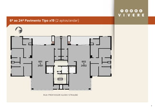 6º ao 24º Pavimento Tipo x19 (2 aptos/andar)
     E
     NORT




                  601                                                    602
                   a                                                      a
                 2401                                                   2402




                        R UA P R O F E S S O R G U I D O S T R AU B E




                                                                               6
 