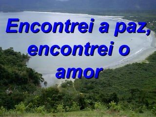 Encontrei a paz, encontrei o amor 