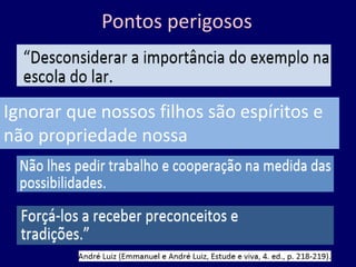 Pontos perigosos
Ignorar que nossos filhos são espíritos e
não propriedade nossa
 