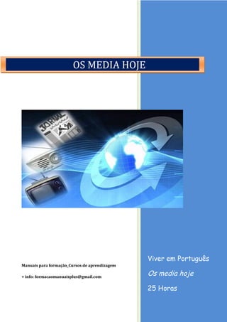 Viver em Português
Os media hoje
25 Horas
Manuais para formação_Cursos de aprendizagem
+ info: formacaomanuaisplus@gmail.com
OS MEDIA HOJE
 