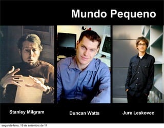 Mundo Pequeno




     Stanley Milgram                  Duncan Watts   Jure Leskovec

segunda-feira, 19 de setembro de 11
 