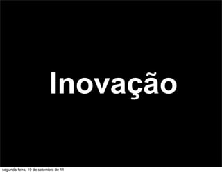 Inovação

segunda-feira, 19 de setembro de 11
 