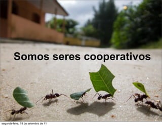 Somos seres cooperativos




segunda-feira, 19 de setembro de 11
 
