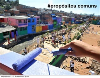 #propósitos comuns




segunda-feira, 19 de setembro de 11
 