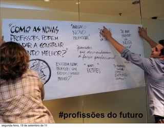 #profissões do futuro
segunda-feira, 19 de setembro de 11
 