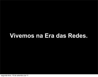 Vivemos na Era das Redes.




segunda-feira, 19 de setembro de 11
 