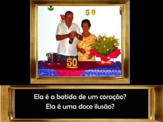 Ela é a batida de um coração?Ela é a batida de um coração?
Ela é uma doce ilusão?Ela é uma doce ilusão?
 