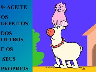 9- ACEITE
OS
DEFEITOS
DOS
OUTROS
E OS
SEUS
PRÓPRIOS
 