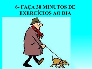 6- FAÇA 30 MINUTOS DE
  EXERCÍCIOS AO DIA
 