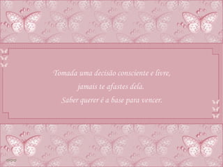 Tomada uma decisão consciente e livre, jamais te afastes dela.  Saber querer é a base para vencer. 