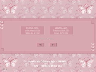 Música do CD New Age – INFINITY Era – Flowers of the sea CLIQUE AQUI  para adquirir  CDs Gotas de  Crystal CLIQUE AQUI  Receba novos PPS Gotas de  Crystal 