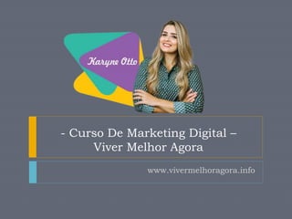 - Curso De Marketing Digital –
Viver Melhor Agora
www.vivermelhoragora.info
 