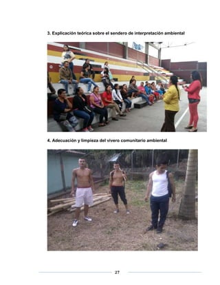 3. Explicación teórica sobre el sendero de interpretación ambiental 
4. Adecuación y limpieza del vivero comunitario ambiental 
27 
 