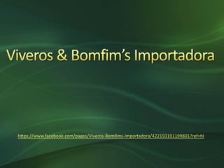 https://www.facebook.com/pages/Viveros-Bomfims-Importadora/422193191199801?ref=hl
 