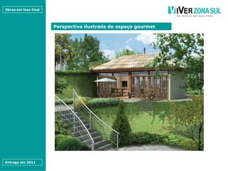 Obras em fase final




                      Perspectiva ilustrada do espaço gourmet




Entrega em 2011
 