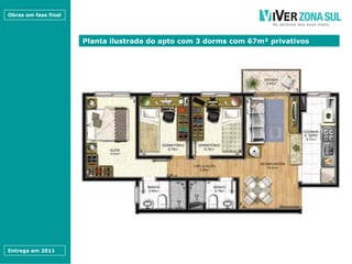 Obras em fase final




                      Planta ilustrada do apto com 3 dorms com 67m² privativos




Entrega em 2011
 