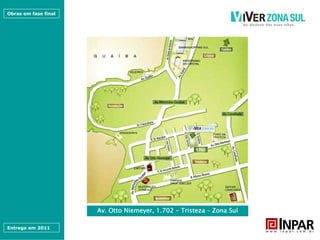 Obras em fase final




                      Av. Otto Niemeyer, 1.702 – Tristeza – Zona Sul

Entrega em 2011
 