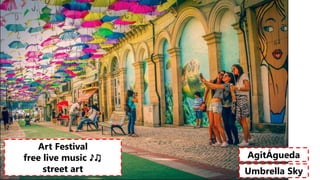 AgitÁgueda
Art Festival
free live music ♪♫
street art Umbrella Sky
 