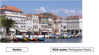 Aveiro Nick name: Portuguese Venice
 