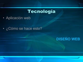 TecnologíaAplicación web¿Cómo se hace esto?DISEÑO WEB