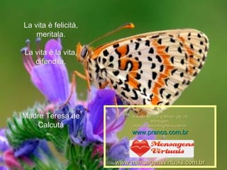 La vita è felicità, meritala. La vita è la vita, difendila. Madre Teresa de Calcutá Música : Ballade No. 1 in G Minor, Op. 23 Montagem [email_address] www.pranos.com.br www.mensagensvirtuais.com.br 
