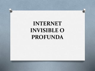 INTERNET
INVISIBLE O
PROFUNDA
 