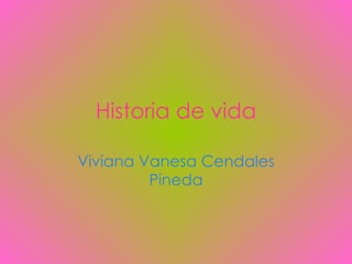 Historia de vida Viviana Vanesa Cendales Pineda 