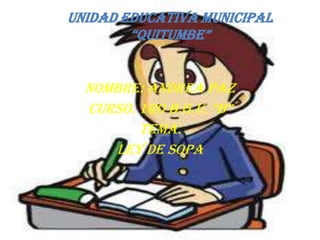 UNIDAD EDUCATIVA MUNICIPAL
        “QuItuMBE”


  Nombre: Andrea paz
  Curso. 1ro B.G.u. “B”
         TEMA.
     LEY DE SOPA
 
