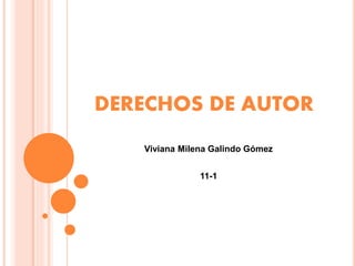 DERECHOS DE AUTOR
Viviana Milena Galindo Gómez
11-1
 