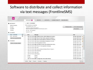 Software to distribute and collect information
via text messages (FrontlineSMS)
 
