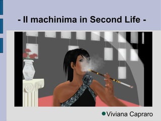 - Il machinima in Second Life -




                     Viviana Capraro
 