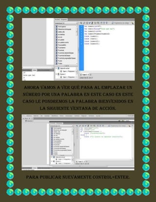 Ahora vamos a ver qué pasa al emplazar un
número por una palabra en este caso en este
caso le pondremos la palabra bienvenidos en
la siguiente ventana de acción.
Para publicar nuevamente control+enter.
 