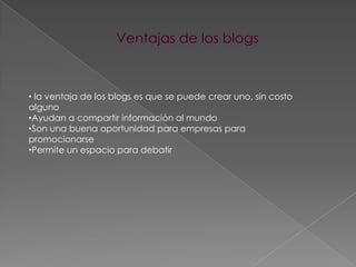 Ventajas de los blogs la ventaja de los blogs es que se puede crear uno, sin costo alguno