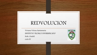REDVOLUCION
Viviana Veloza Santamaria
INSTITUTO TECNICO DIVERSIFICADO
Sede: Guafal
ciclo IV
 