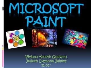 MICROSOFT
PAINT
Viviana Yaneth Guevara
Julieth Dayanna Jaimes
11-02°
 