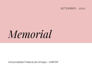 SETEMBRO , 2021
Memorial
Universidade Federal do Amapá - UNIFAP
VIVIAN COELHO DE ABREU
 