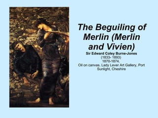 The Beguiling of Merlin (Merlin and Vivien) Sir Edward Coley Burne-Jones (1833- 1893)  1870-1874.  Oil on canvas. Lady Lever Art Gallery, Port Sunlight, Cheshire 