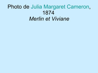 Photo de  Julia Margaret Cameron , 1874  Merlin et Viviane 