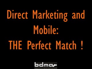Direct Marketing and
       Mobile:
THE Perfect Match !
 