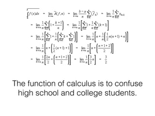 The function of calculus is to confuse
high school and college students.
 