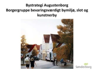 Bystrategi Augustenborg
Borgergruppe bevaringsværdigt bymiljø, slot og
kunstnerby
 
