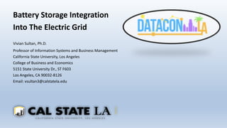 Battery Storage Integration
Into The Electric Grid
Vivian Sultan, Ph.D.
Professor of Information Systems and Business Management
California State University, Los Angeles
College of Business and Economics
5151 State University Dr., ST F603
Los Angeles, CA 90032-8126
Email: vsultan3@calstatela.edu
 
