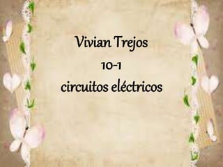 Vivian Trejos
10-1
circuitos eléctricos
 