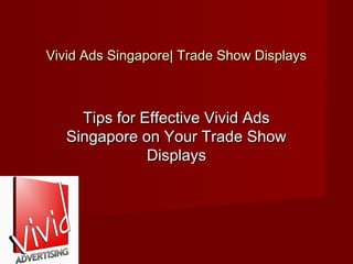 Vivid Ads Singapore| Trade Show DisplaysVivid Ads Singapore| Trade Show Displays
Tips for Effective Vivid AdsTips for Effective Vivid Ads
Singapore on Your Trade ShowSingapore on Your Trade Show
DisplaysDisplays
 